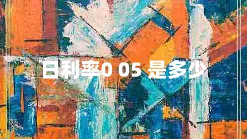 日利率0 05 是多少 日利率0 05 是多少