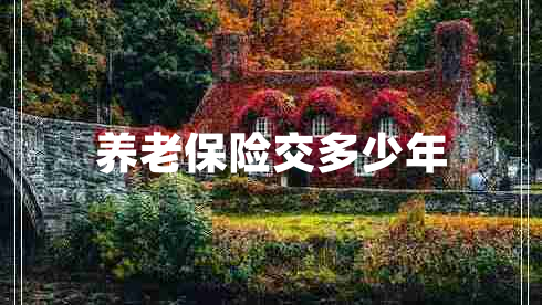 養(yǎng)老保險(xiǎn)交多少年