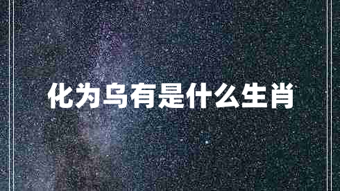 化為烏有是什么生肖