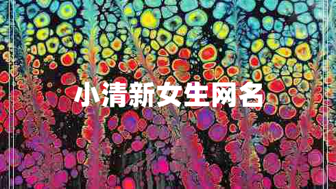 小清新女生網(wǎng)名 小清新女生網(wǎng)名
