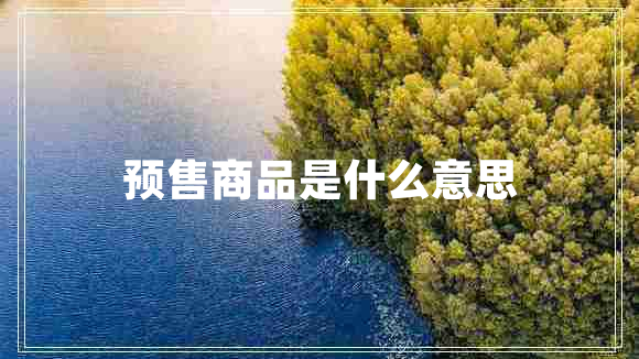 預(yù)售商品是什么意思