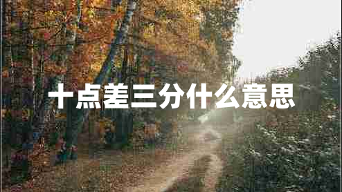 十點差三分什么意思
