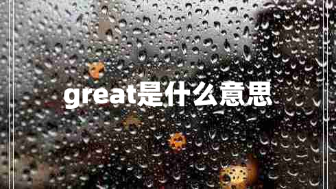 great是什么意思 great是什么意思