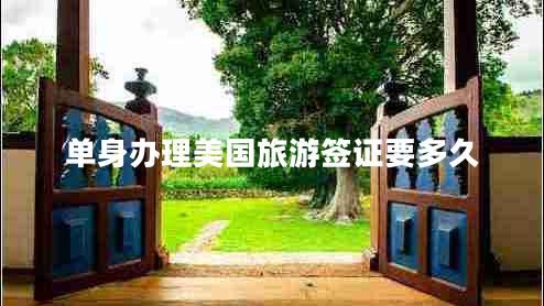 單身辦理美國(guó)旅游簽證要多久