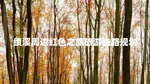 績溪周邊紅色之旅旅游線路規(guī)劃