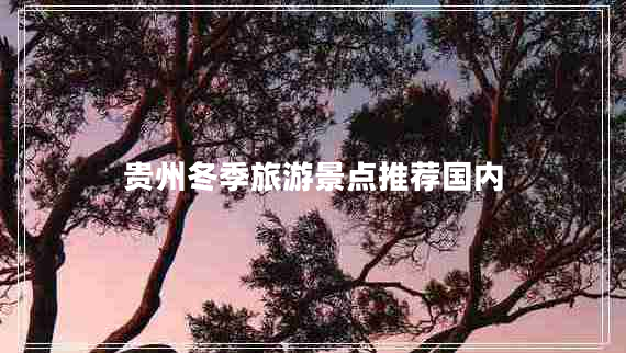 貴州冬季旅游景點推薦國內