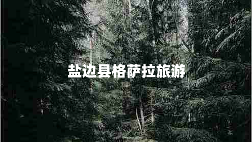 鹽邊縣格薩拉旅游 鹽邊縣格薩拉旅游