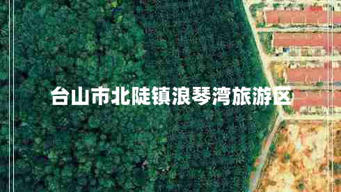 臺山市北陡鎮(zhèn)浪琴灣旅游區(qū)