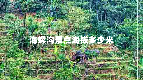 海螺溝景點海拔多少米