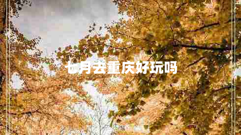 七月去重慶好玩嗎