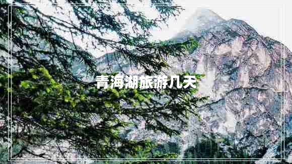 青海湖旅游幾天 青海湖旅游幾天