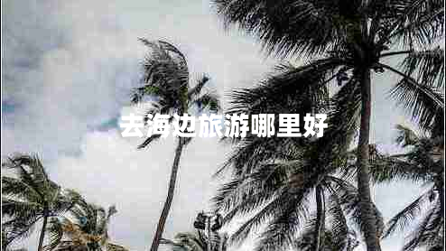去海邊旅游哪里好