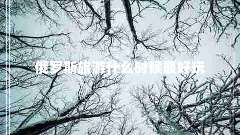 俄羅斯旅游什么時候最好玩