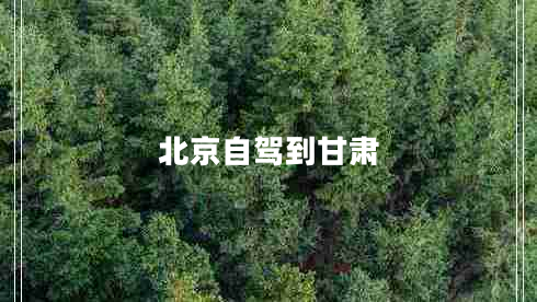 北京自駕到甘肅 北京自駕到甘肅