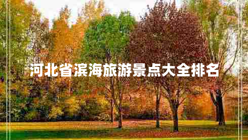 河北省濱海旅游景點(diǎn)大全排名 河北省濱海旅游景點(diǎn)大全排名