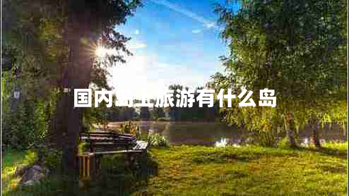 國(guó)內(nèi)島上旅游有什么島