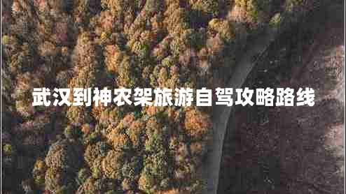 武漢到神農(nóng)架旅游自駕攻略路線