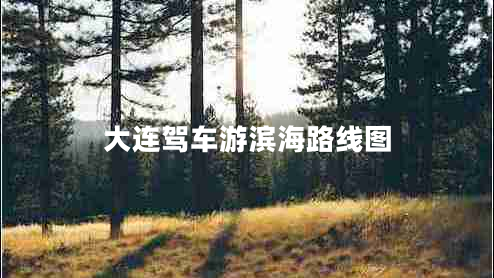 大連駕車游濱海路線圖