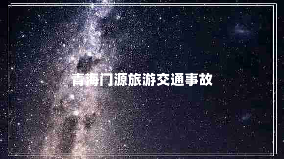 青海門源旅游交通事故 青海門源旅游交通事故