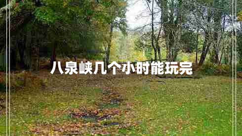 八泉峽幾個小時能玩完