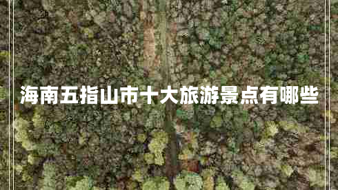海南五指山市十大旅游景點有哪些