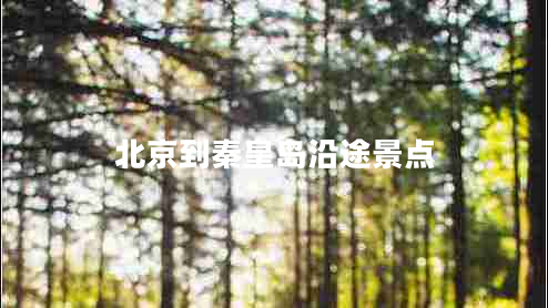 北京到秦皇島沿途景點 北京到秦皇島沿途景點