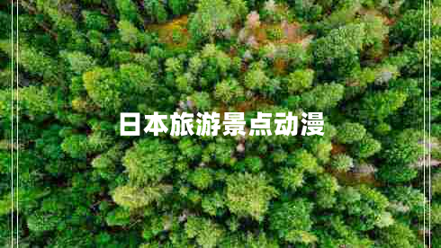 日本旅游景點(diǎn)動(dòng)漫 日本旅游景點(diǎn)動(dòng)漫