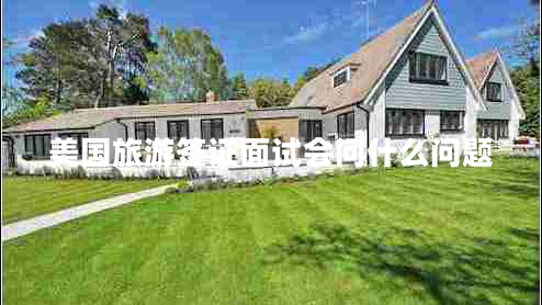 美國旅游簽證面試會問什么問題 美國旅游簽證面試會問什么問題