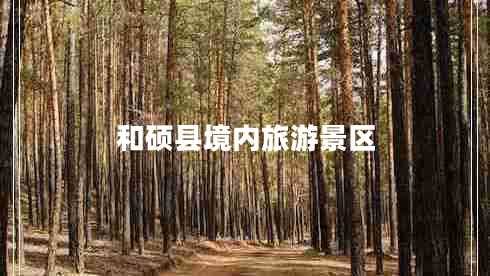 和碩縣境內(nèi)旅游景區(qū)