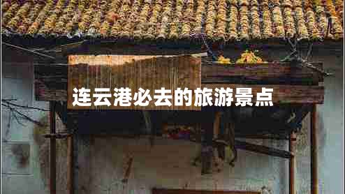 連云港必去的旅游景點(diǎn) 連云港必去的旅游景點(diǎn)