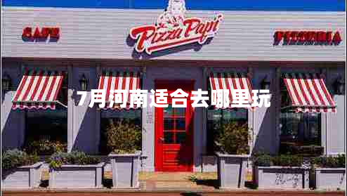 7月河南適合去哪里玩