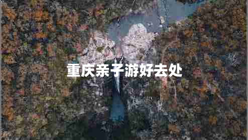 重慶親子游好去處