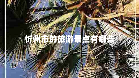 忻州市的旅游景點(diǎn)有哪些 忻州市的旅游景點(diǎn)有哪些