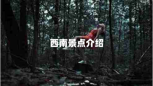 西南景點介紹 西南景點介紹