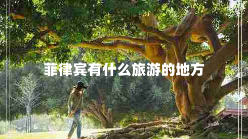 菲律賓有什么旅游的地方 菲律賓有什么旅游的地方