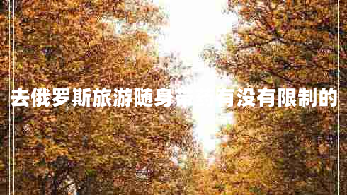 去俄羅斯旅游隨身帶藥有沒(méi)有限制的