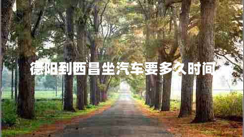 德陽到西昌坐汽車要多久時(shí)間