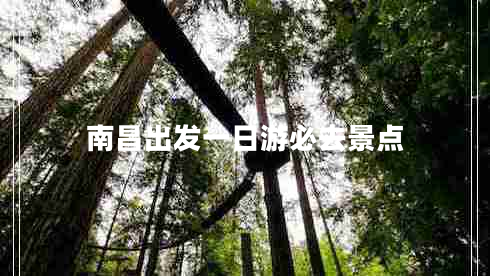 南昌出發(fā)一日游必去景點 南昌出發(fā)一日游必去景點