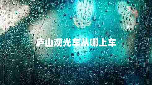 廬山觀光車從哪上車 廬山觀光車從哪上車