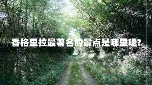 香格里拉最著名的景點(diǎn)是哪里呢?