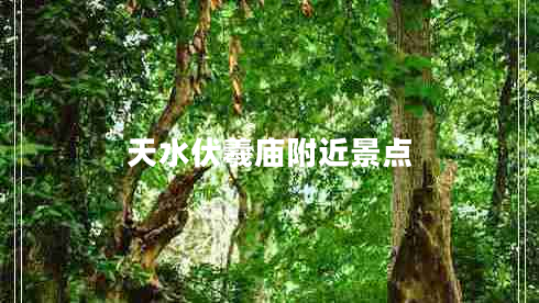 天水伏羲廟附近景點(diǎn)