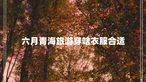 六月青海旅游穿啥衣服合適