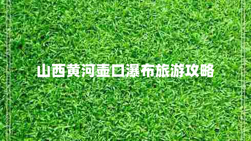 山西黃河壺口瀑布旅游攻略