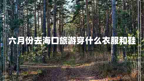 六月份去?？诼糜未┦裁匆路托? title=