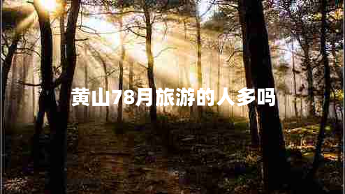 黃山78月旅游的人多嗎