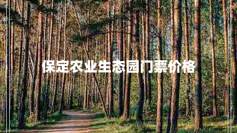 保定農(nóng)業(yè)生態(tài)園門(mén)票價(jià)格