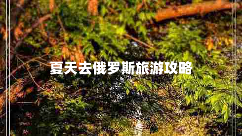 夏天去俄羅斯旅游攻略 夏天去俄羅斯旅游攻略