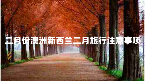 二月份澳洲新西蘭二月旅行注意事項