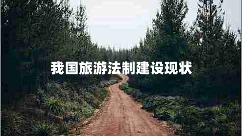 我國(guó)旅游法制建設(shè)現(xiàn)狀