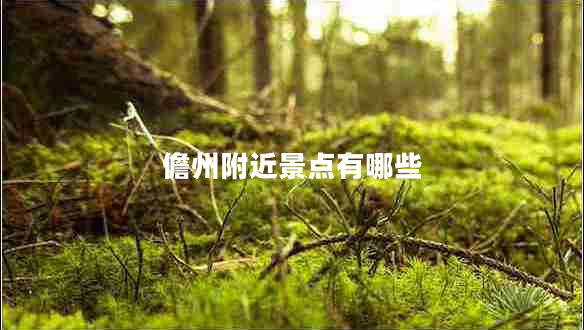 儋州附近景點有哪些 儋州附近景點有哪些